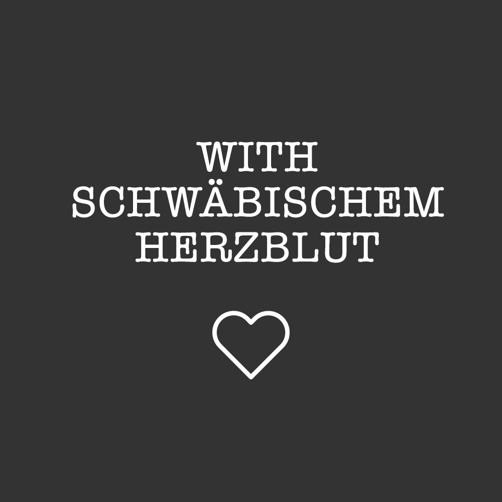 with schwäbischem Herzblut